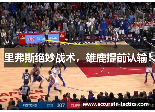 里弗斯绝妙战术，雄鹿提前认输！